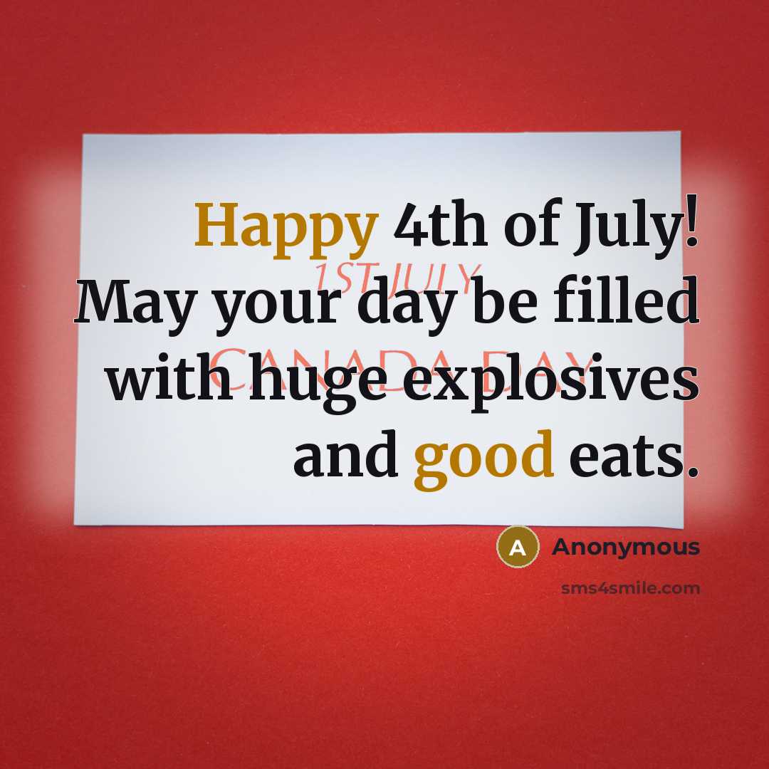 “Happy 4th of July! May your day be filled with huge explosives and good eats.” quote by Anonymous