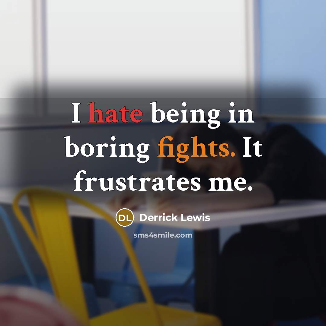 “I hate being in boring fights. It frustrates me.” quote by Derrick Lewis