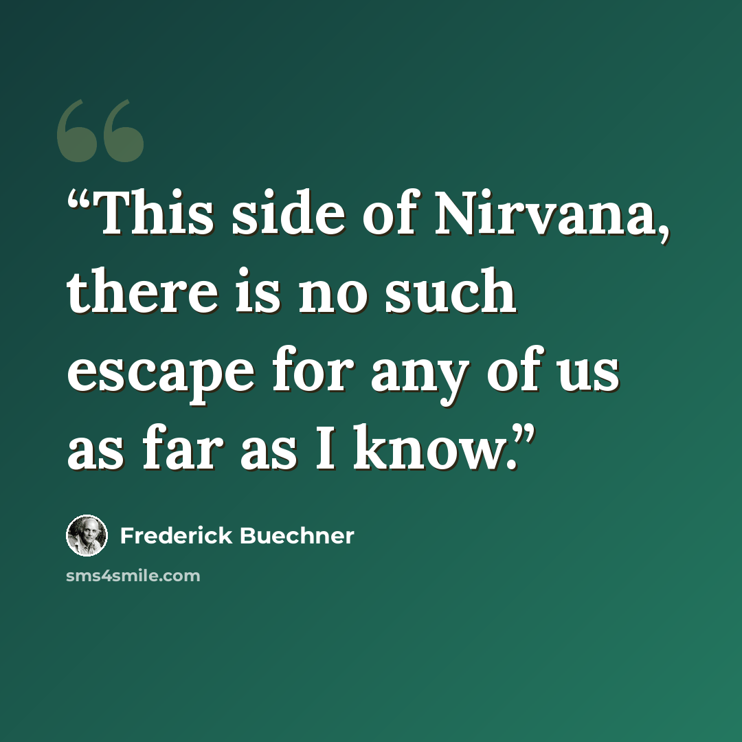 “This side of Nirvana, there is no such escape for any of us as far as I know.” quote by Frederick Buechner
