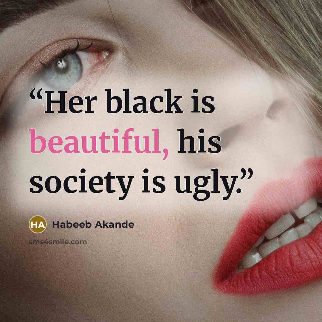 “Her black is beautiful, his society is ugly.” quote by Habeeb Akande
