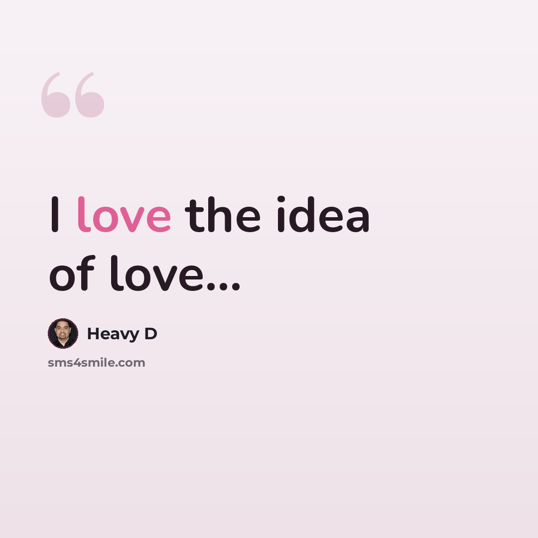 “I love the idea of love…” quote by Heavy D