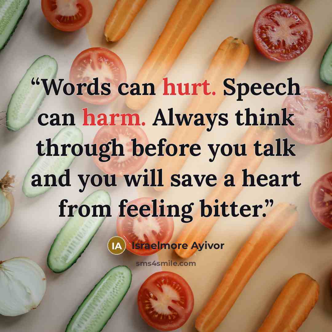 “Words can hurt. Speech can harm. Always think through before you talk and you will save a heart from feeling bitter.” quote by Israelmore Ayivor