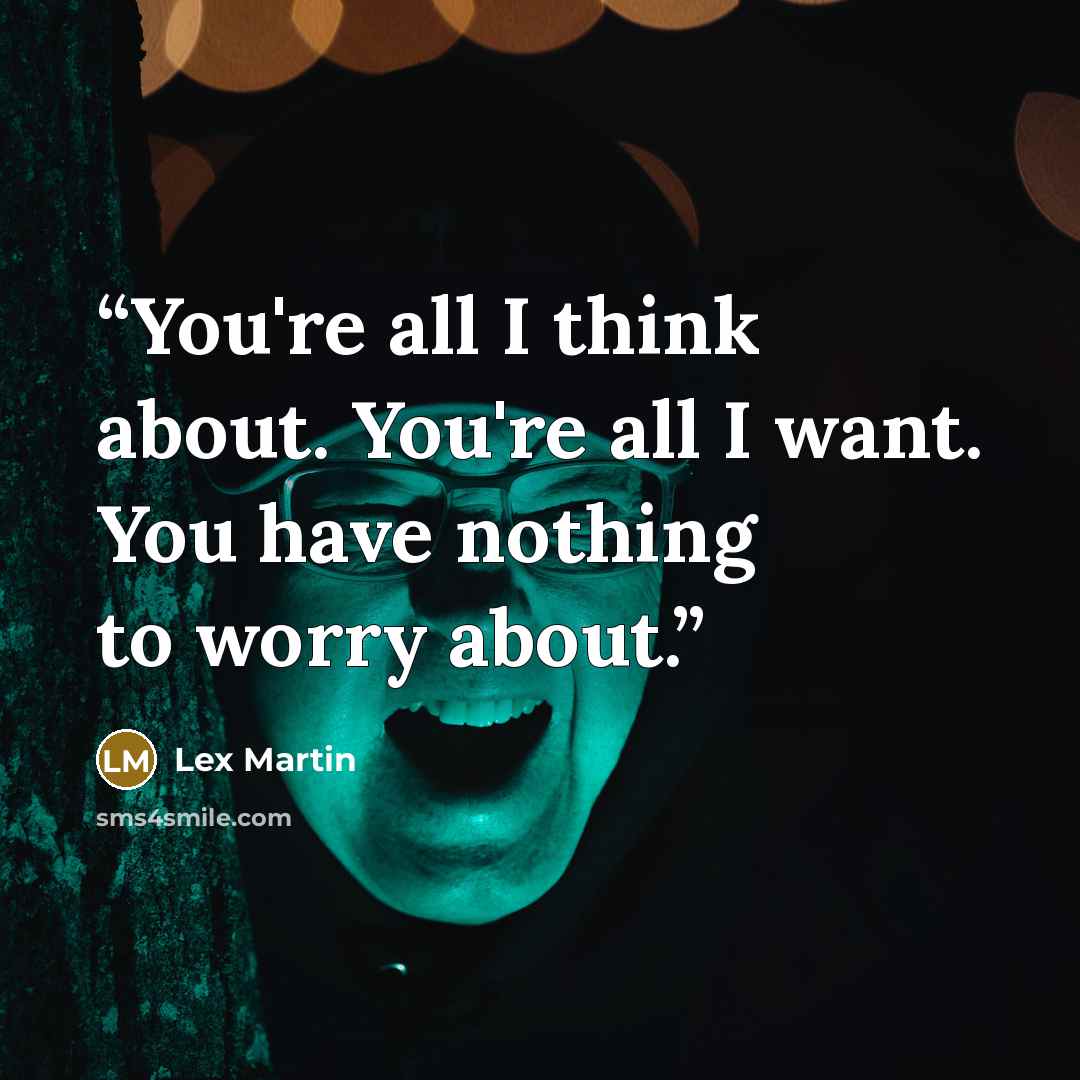 “You're all I think about. You're all I want. You have nothing to worry about.” quote by lex martin