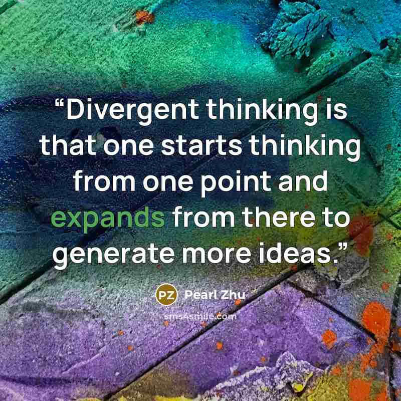 “Divergent thinking is that one starts thinking from one point and expands from there to generate more ideas.” quote by Pearl Zhu