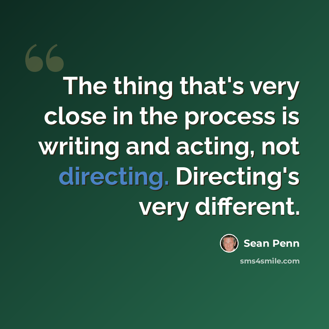 “The thing that's very close in the process is writing and acting, not directing. Directing's very different.” quote by Sean Penn