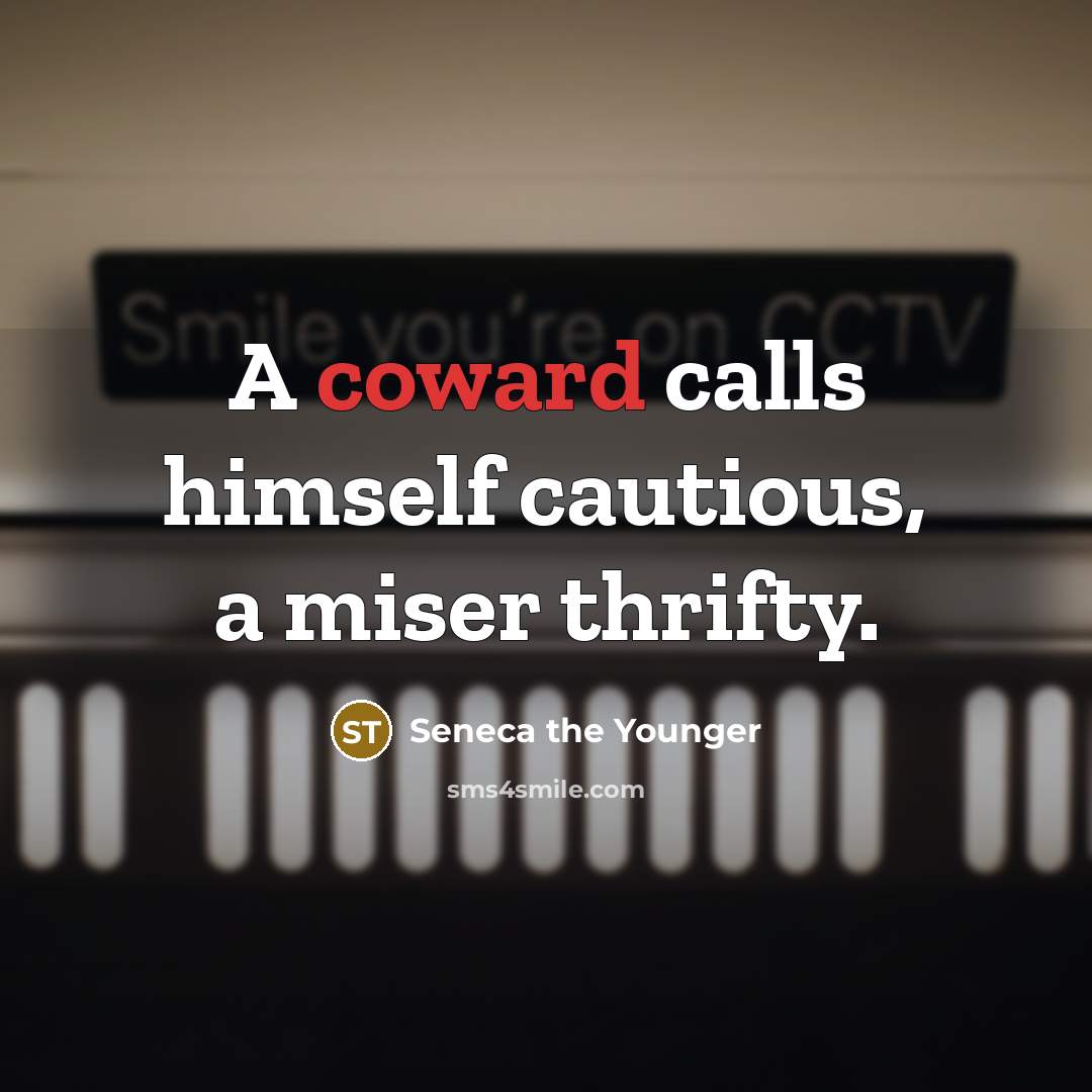 “A coward calls himself cautious, a miser thrifty.” quote by Seneca the Younger