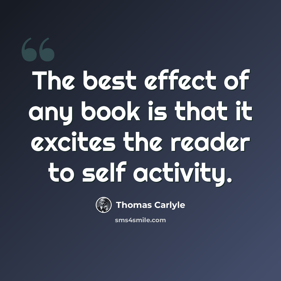 “The best effect of any book is that it excites the reader to self activity.” quote by Thomas Carlyle