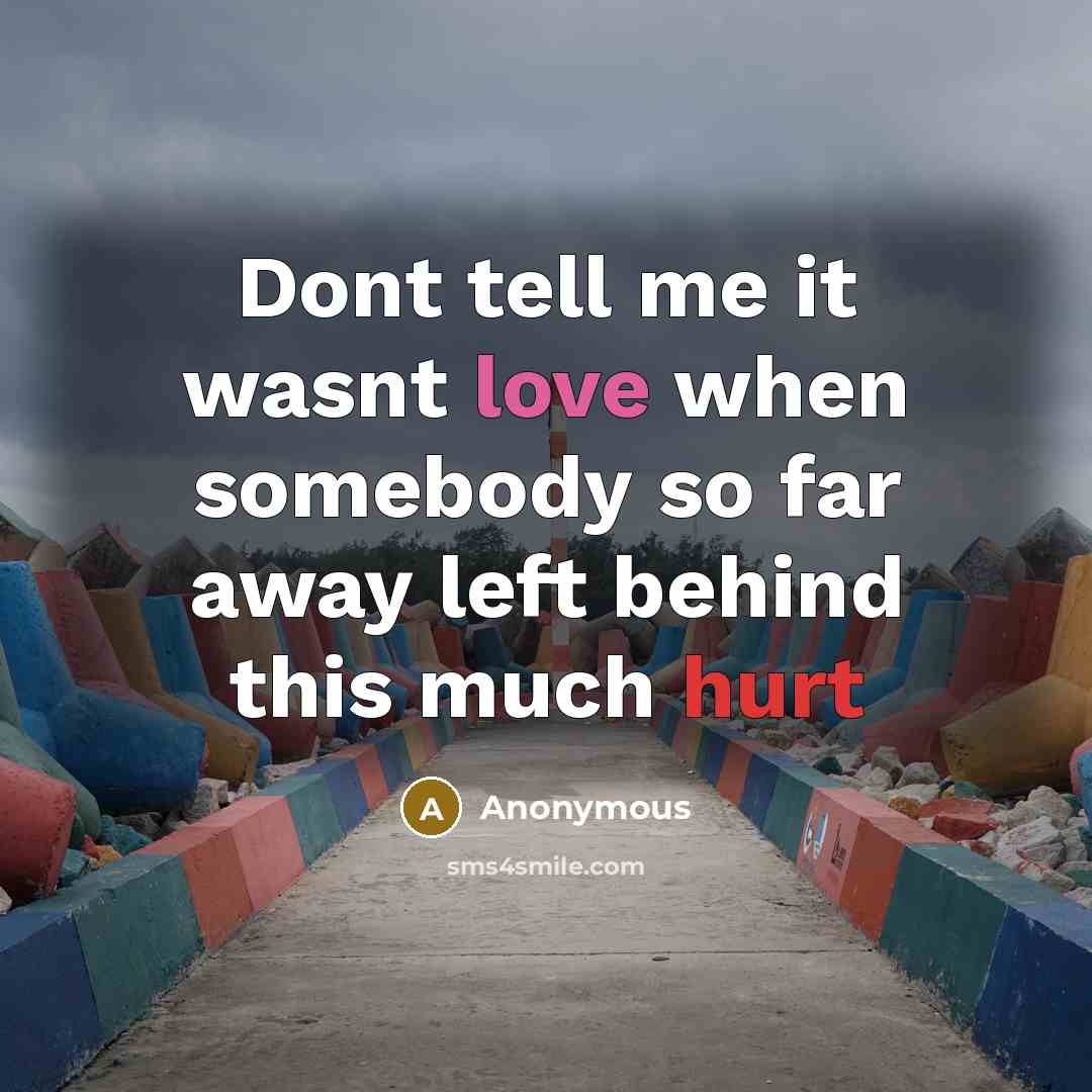 “Dont tell me it wasnt love when somebody so far away left behind this much hurt” quote by Anonymous