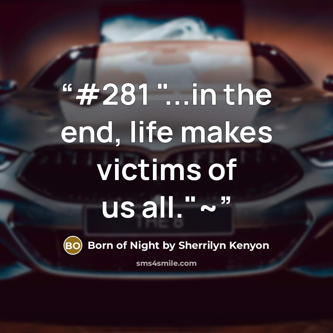 “#281 "...in the end, life makes victims of us all."~” quote by Born of Night by Sherrilyn Kenyon