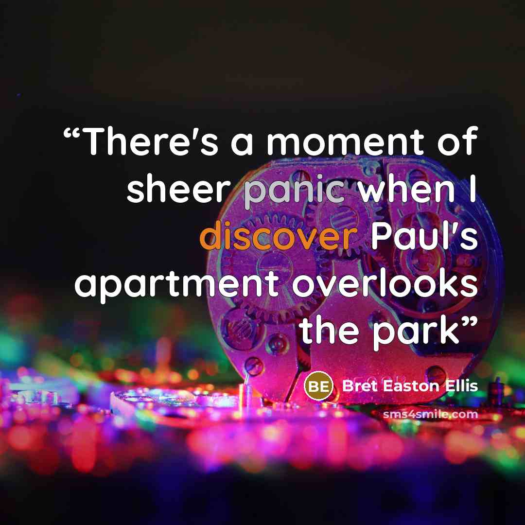 “There's a moment of sheer panic when I discover Paul's apartment overlooks the park” quote by Bret Easton Ellis