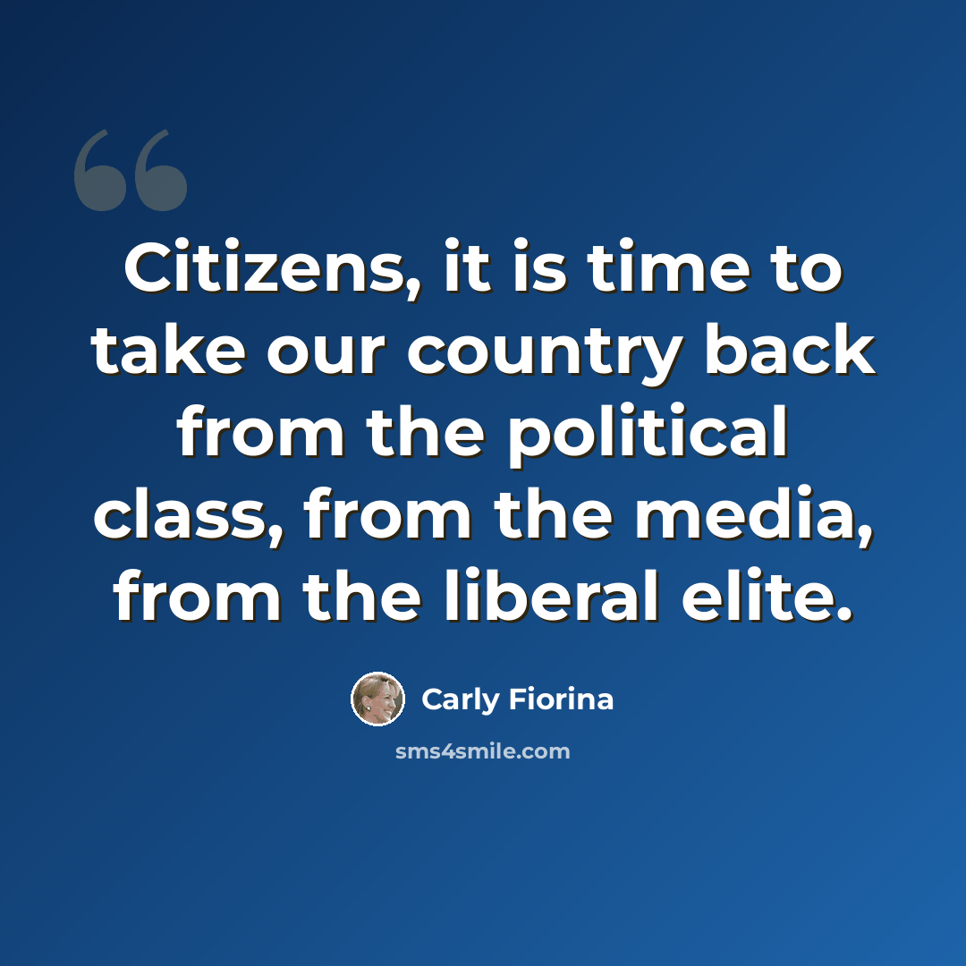 “Citizens, it is time to take our country back from the political class, from the media, from the liberal elite.” quote by Carly Fiorina