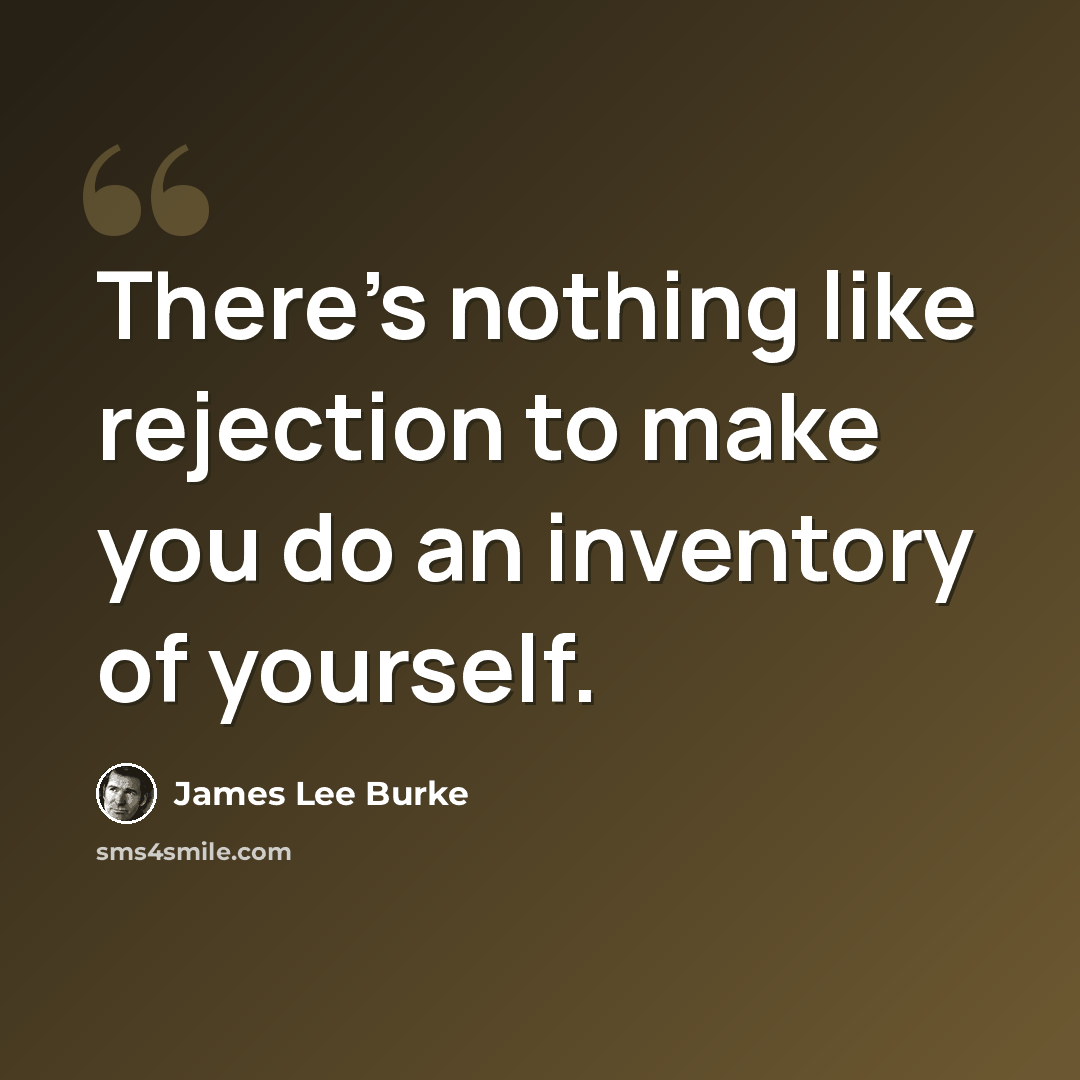 “There's nothing like rejection to make you do an inventory of yourself.” quote by James Lee Burke
