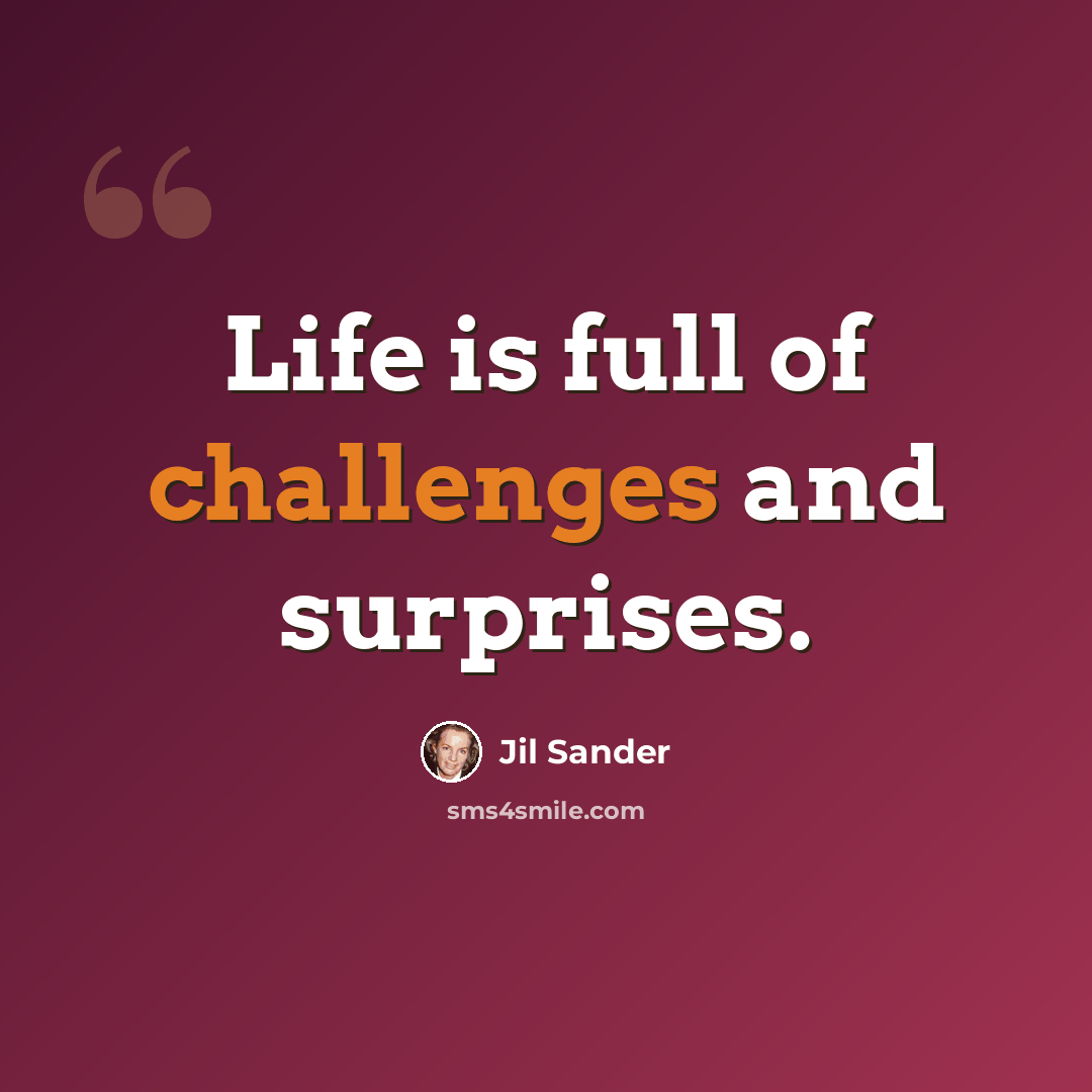 “Life is full of challenges and surprises.” quote by Jil Sander
