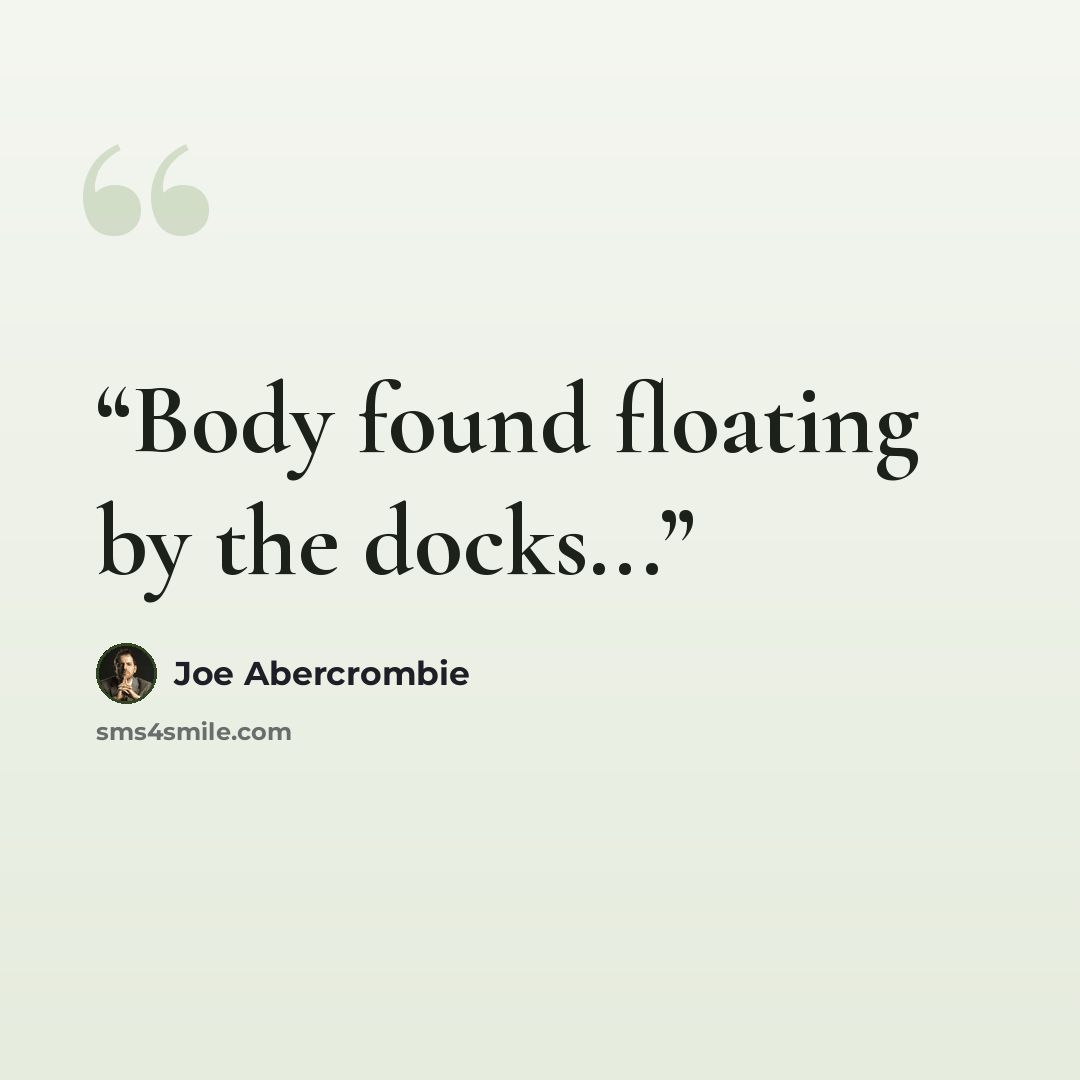 “Body found floating by the docks...” quote by Joe Abercrombie