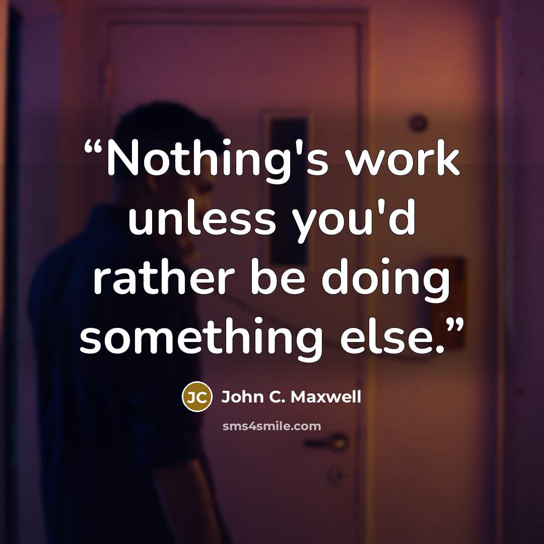“Nothing's work unless you'd rather be doing something else.” quote by John C. Maxwell