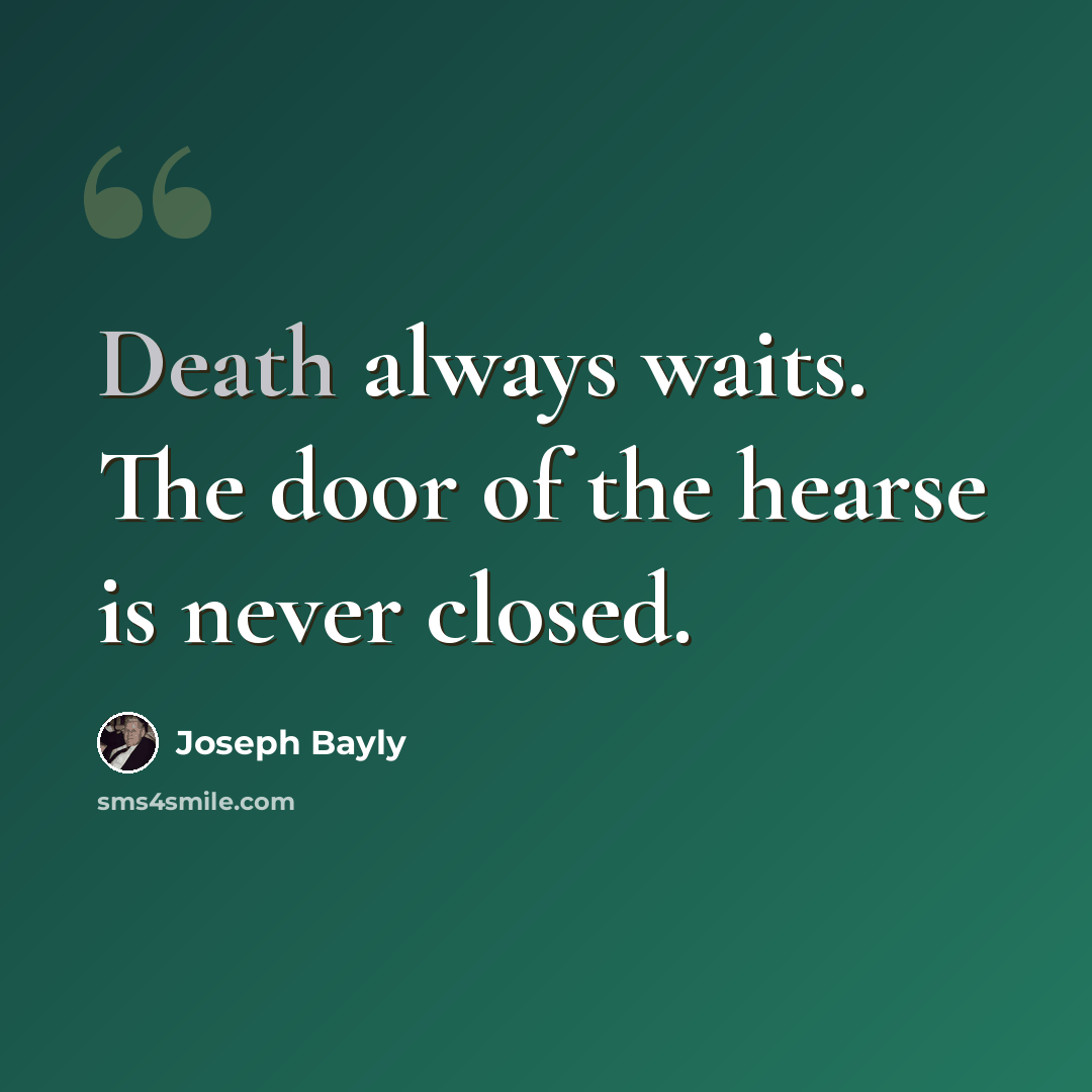 “Death always waits. The door of the hearse is never closed.” quote by Joseph Bayly
