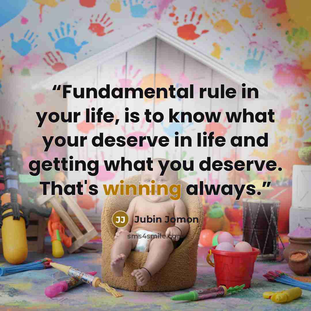 “Fundamental rule in your life, is to know what your deserve in life and getting what you deserve. That's winning always.” quote by Jubin Jomon