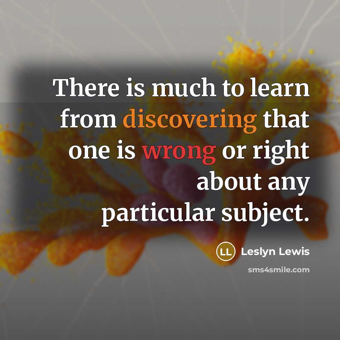 “There is much to learn from discovering that one is wrong or right about any particular subject.” quote by Leslyn Lewis
