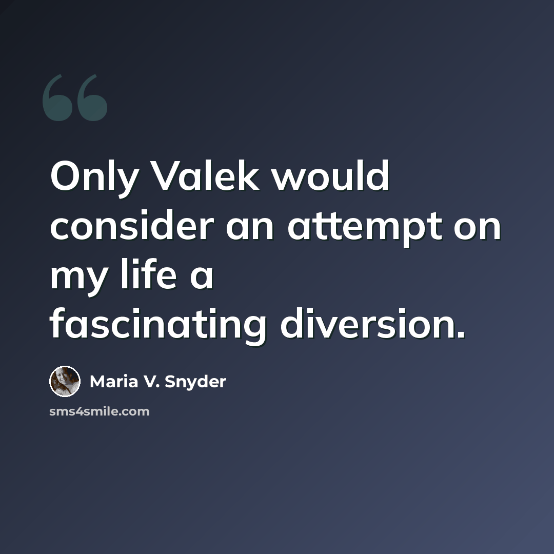 “Only Valek would consider an attempt on my life a fascinating diversion.” quote by Maria V. Snyder