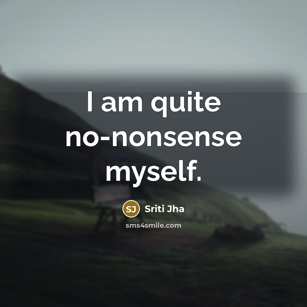 “I am quite no-nonsense myself.” quote by Sriti Jha