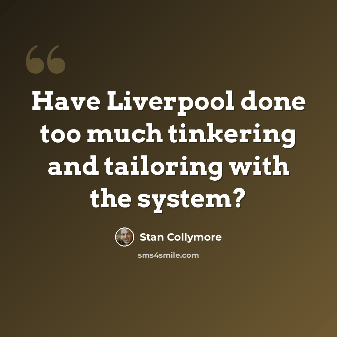 “Have Liverpool done too much tinkering and tailoring with the system?” quote by Stan Collymore