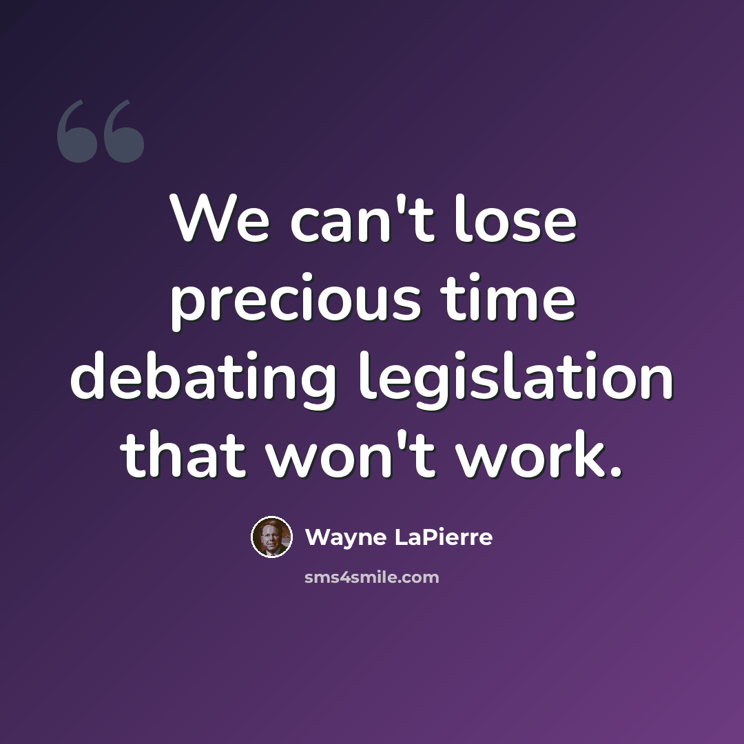 “We can't lose precious time debating legislation that won't work.” quote by Wayne LaPierre