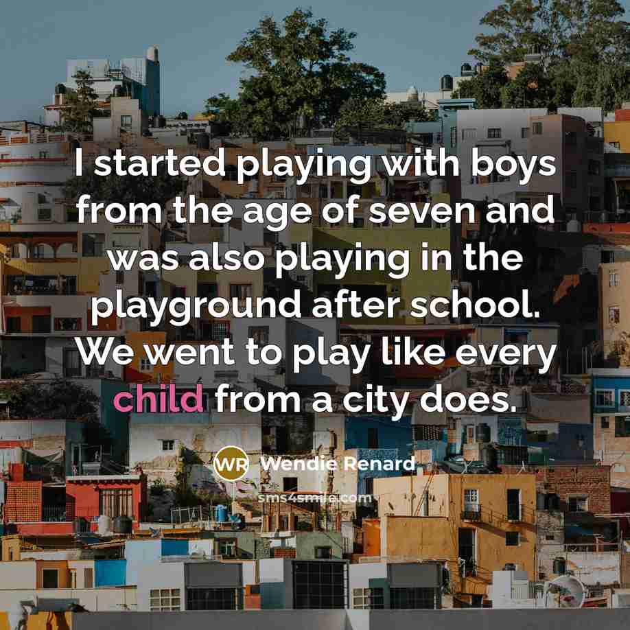 “I started playing with boys from the age of seven and was also playing in the playground after school. We went to play like every child from a city does.” quote by Wendie Renard