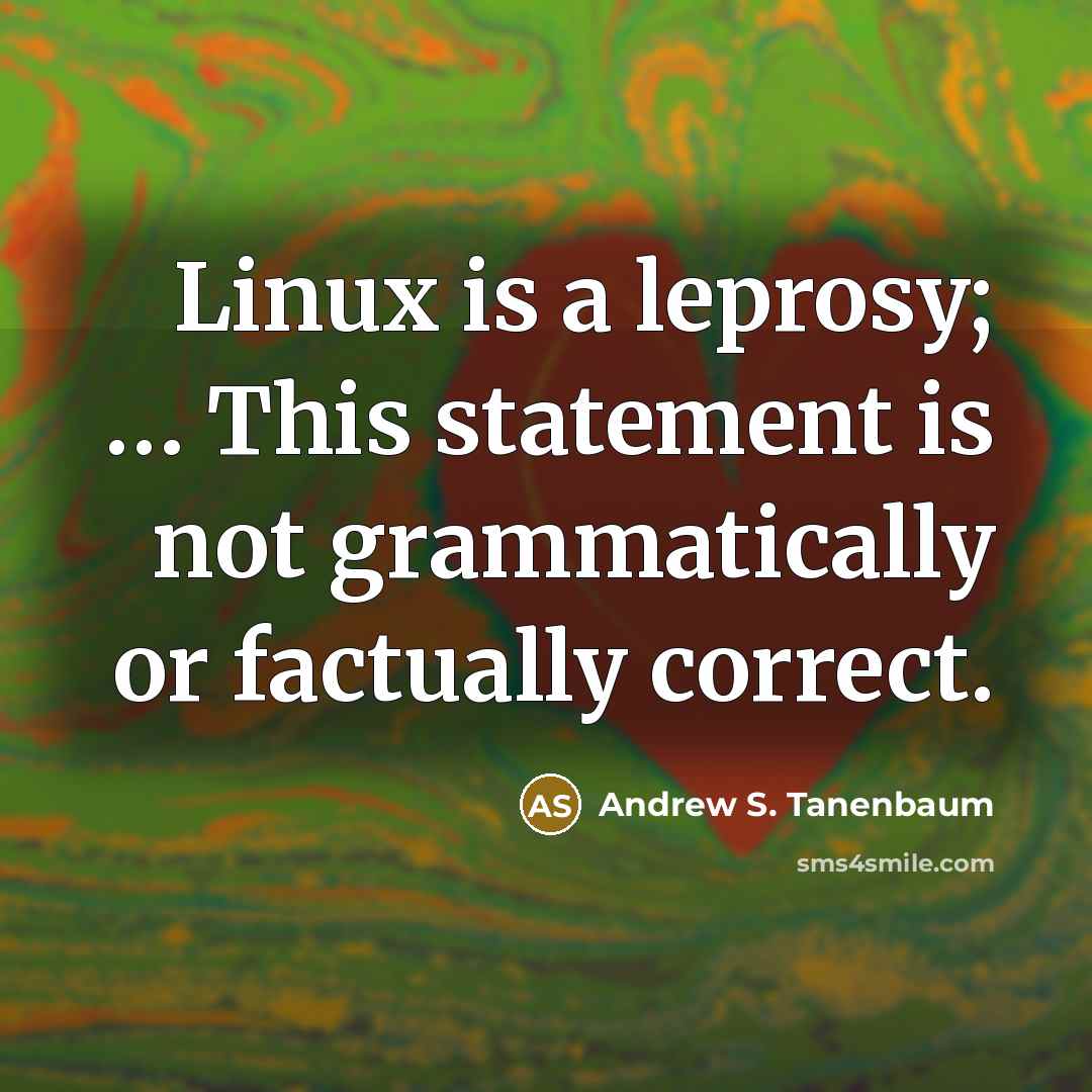 “Linux is a leprosy; … This statement is not grammatically or factually correct.” quote by Andrew S. Tanenbaum