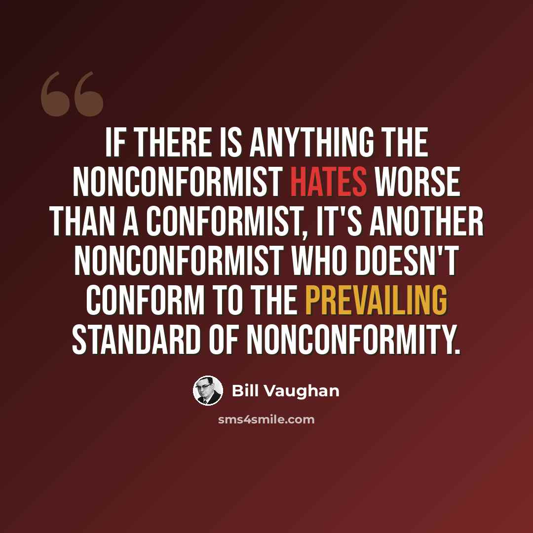 “If there is anything the nonconformist hates worse than a conformist, it's another nonconformist who doesn't conform to the prevailing standard of nonconformity.” quote by Bill Vaughan