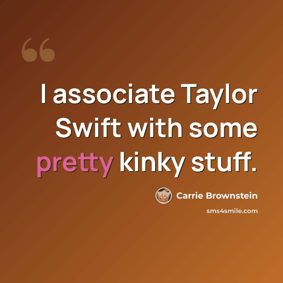 “I associate Taylor Swift with some pretty kinky stuff.” quote by Carrie Brownstein