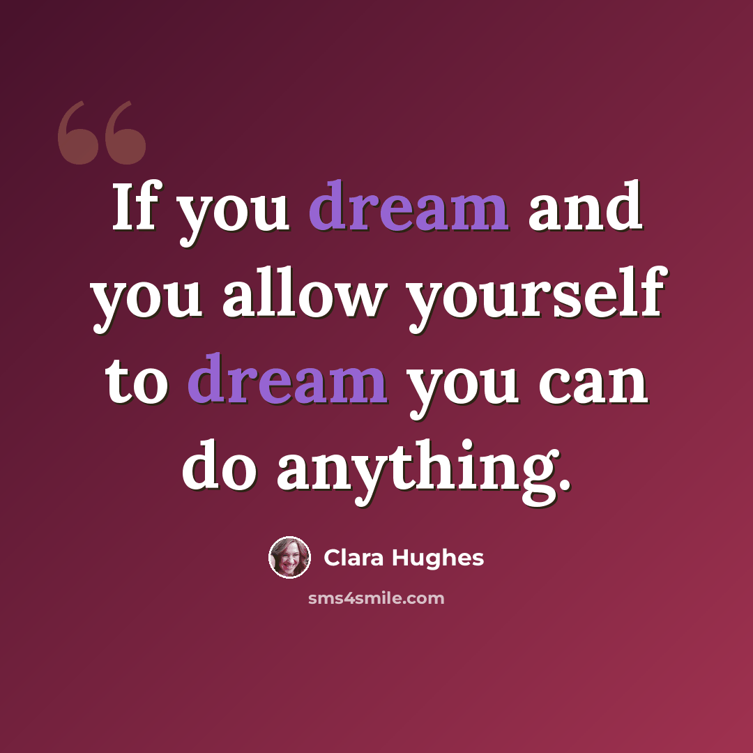 “If you dream and you allow yourself to dream you can do anything.” quote by Clara Hughes