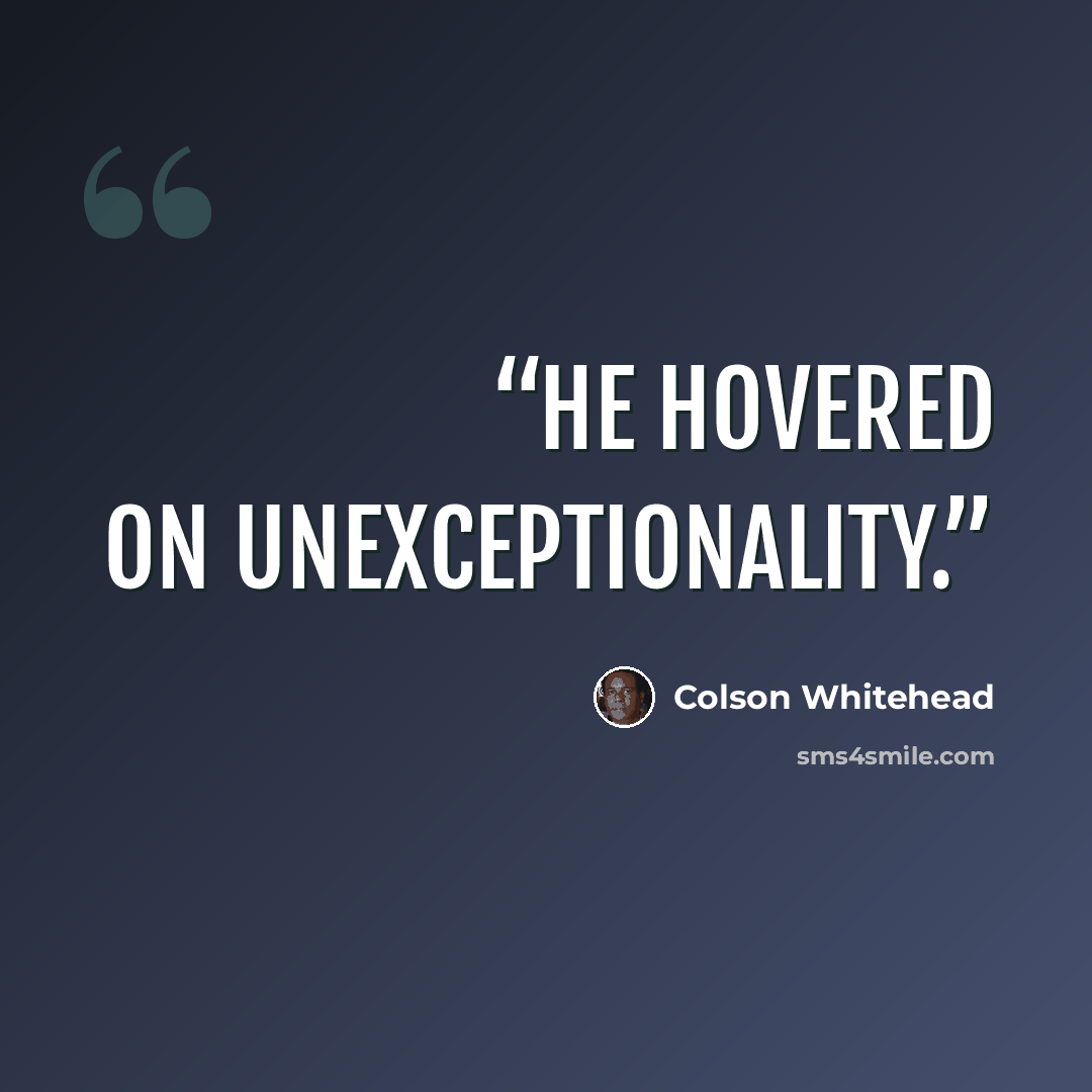 “He hovered on unexceptionality.” quote by Colson Whitehead