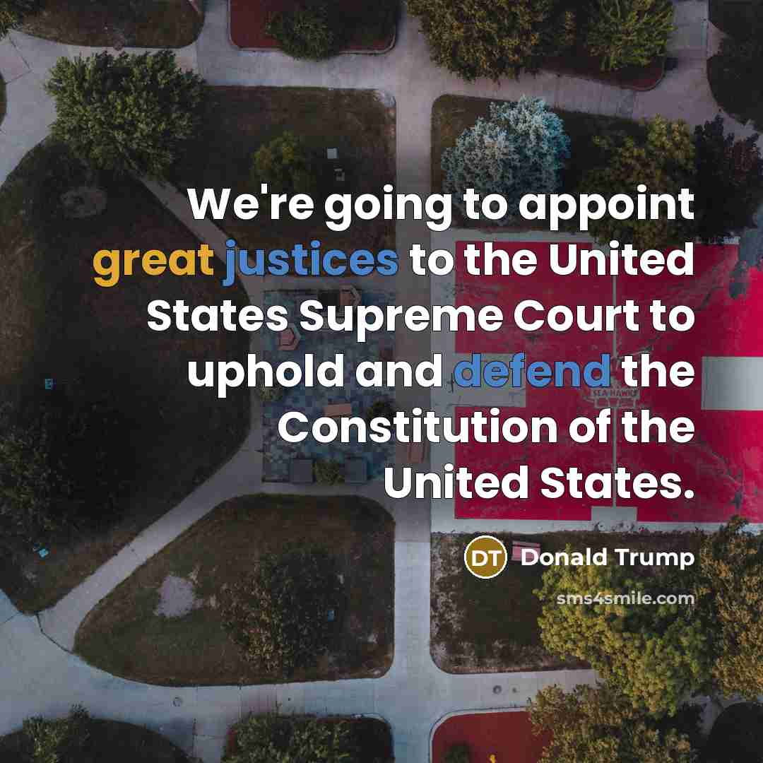 “We're going to appoint great justices to the United States Supreme Court to uphold and defend the Constitution of the United States.” quote by Donald Trump