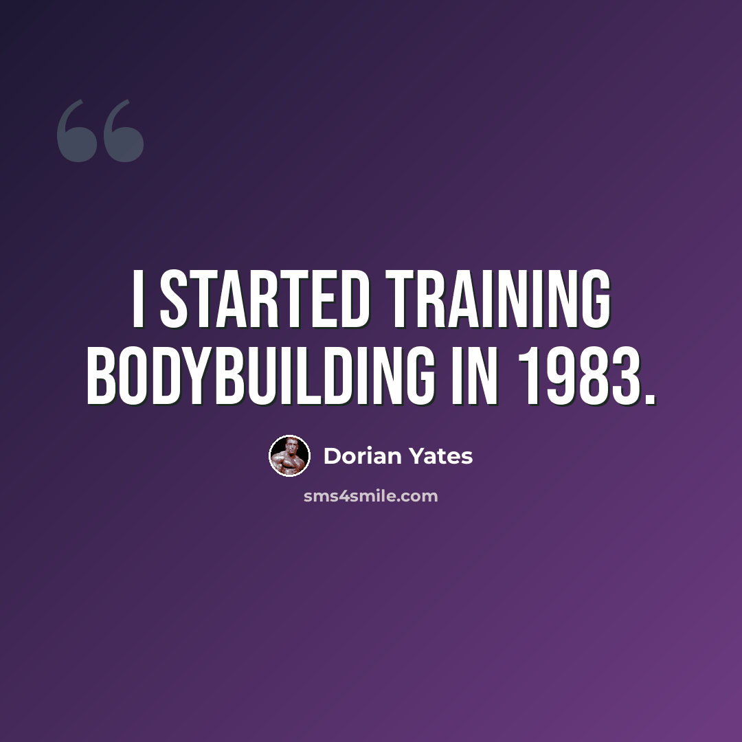 “I started training bodybuilding in 1983.” quote by Dorian Yates