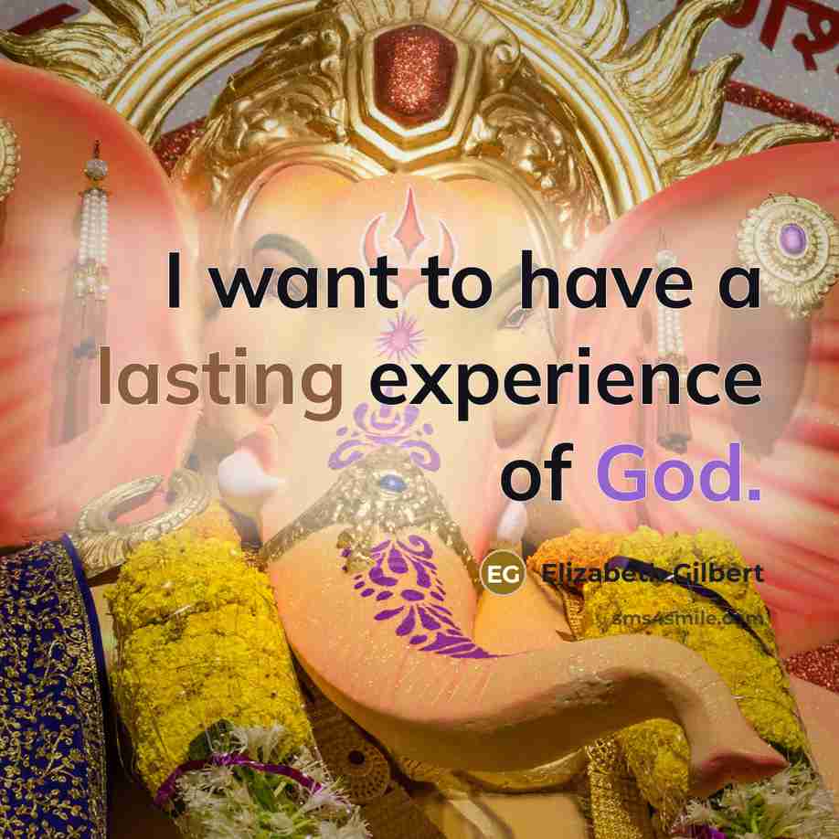 “I want to have a lasting experience of God.” quote by Elizabeth Gilbert