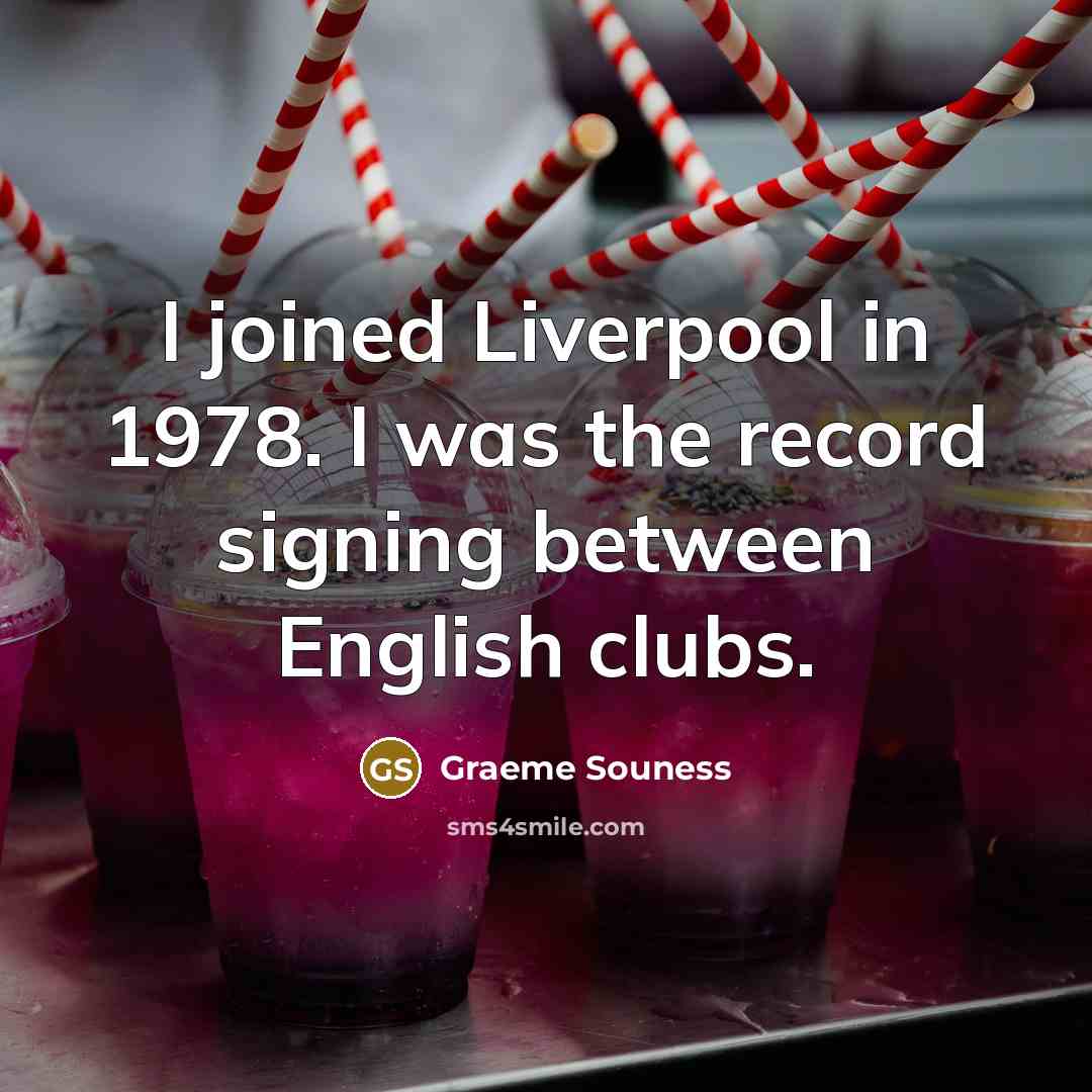 “I joined Liverpool in 1978. I was the record signing between English clubs.” quote by Graeme Souness