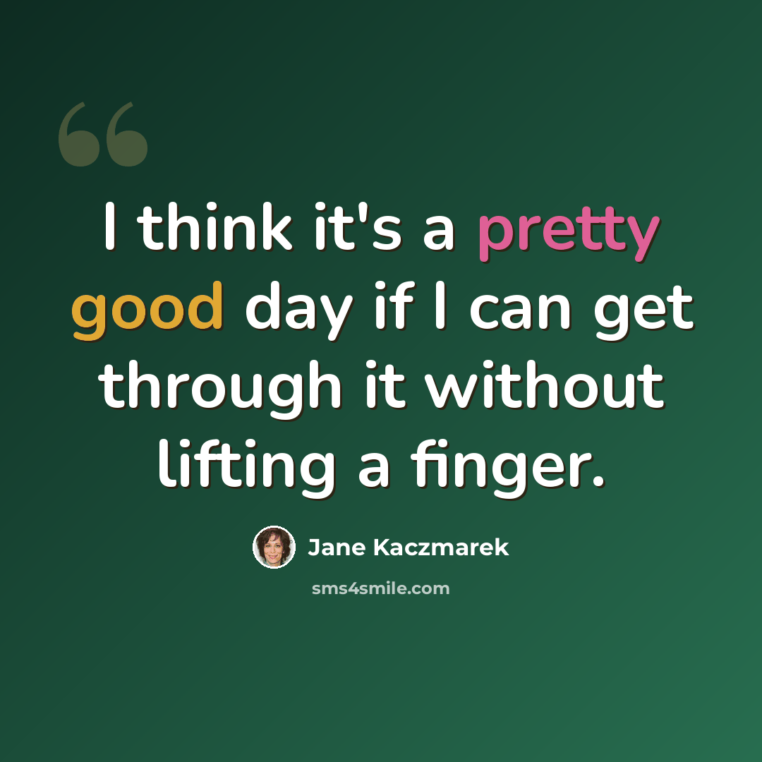 “I think it's a pretty good day if I can get through it without lifting a finger.” quote by Jane Kaczmarek