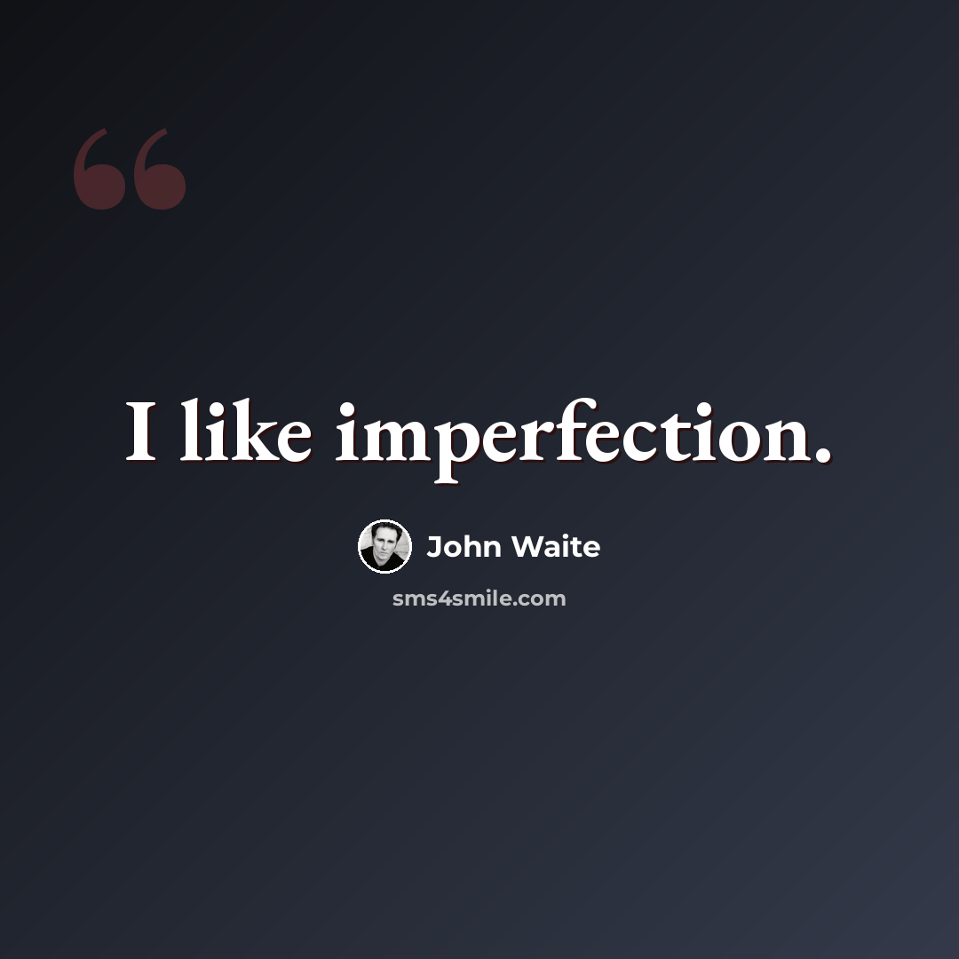 “I like imperfection.” quote by John Waite