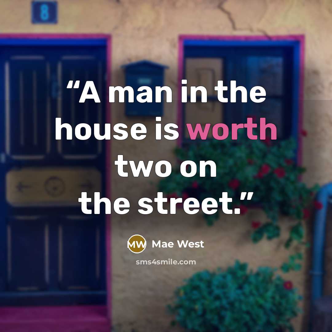 “A man in the house is worth two on the street.” quote by Mae West
