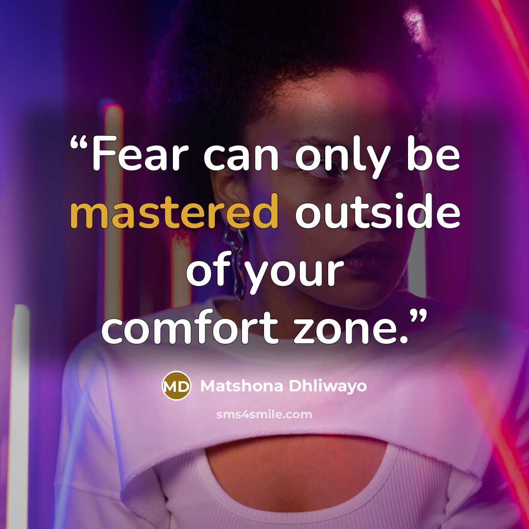 “Fear can only be mastered outside of your comfort zone.” quote by Matshona Dhliwayo