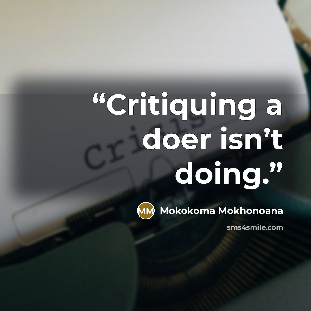 “Critiquing a doer isn’t doing.” quote by Mokokoma Mokhonoana
