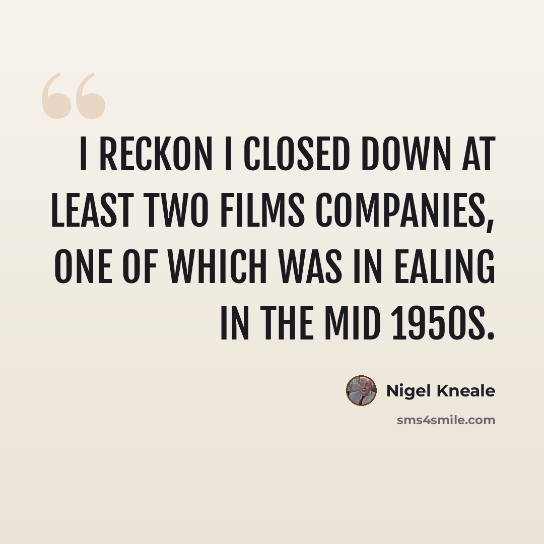 “I reckon I closed down at least two films companies, one of which was in Ealing in the mid 1950s.” quote by Nigel Kneale