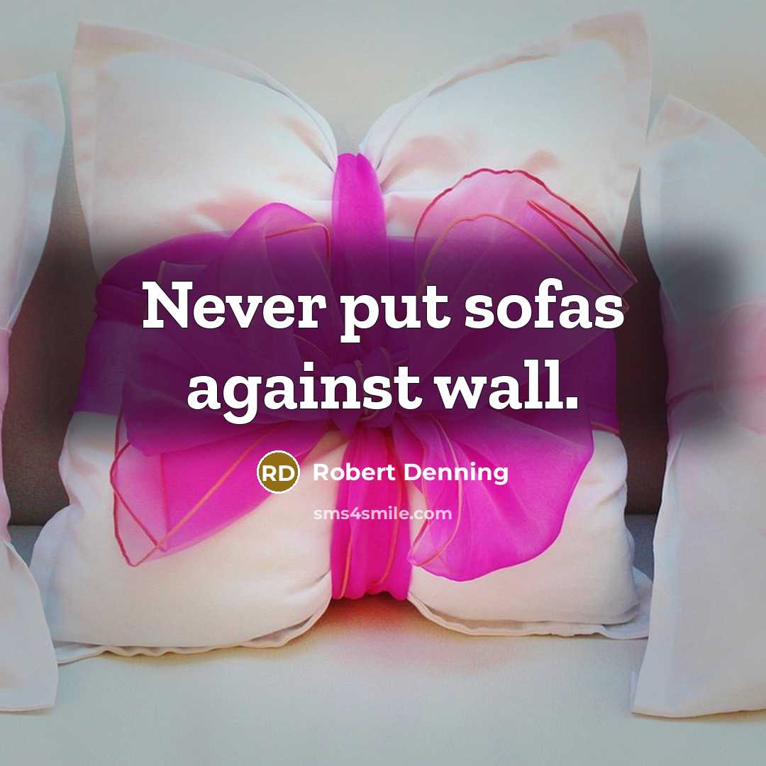 “Never put sofas against wall.” quote by Robert Denning