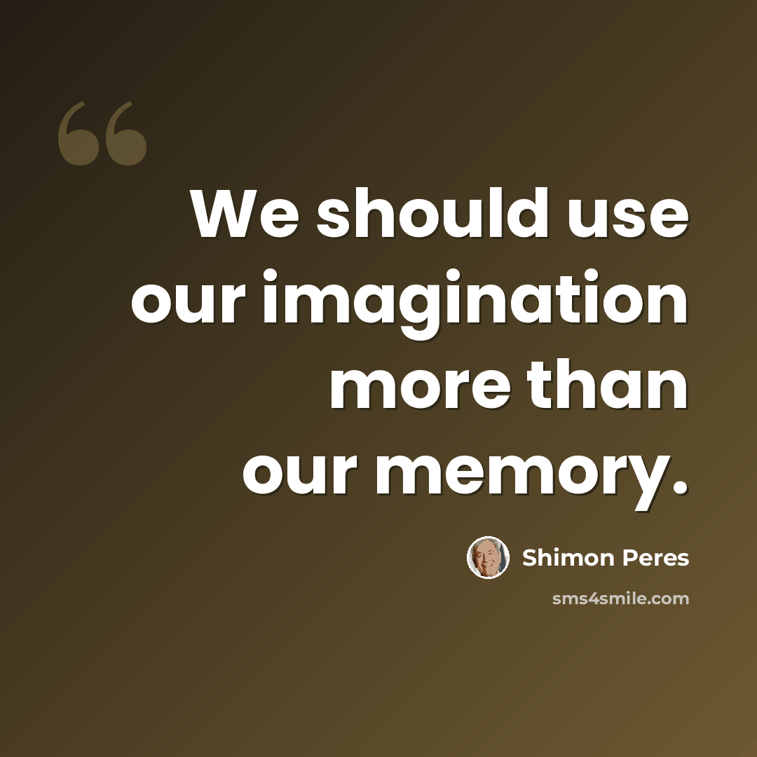 “We should use our imagination more than our memory.” quote by Shimon Peres