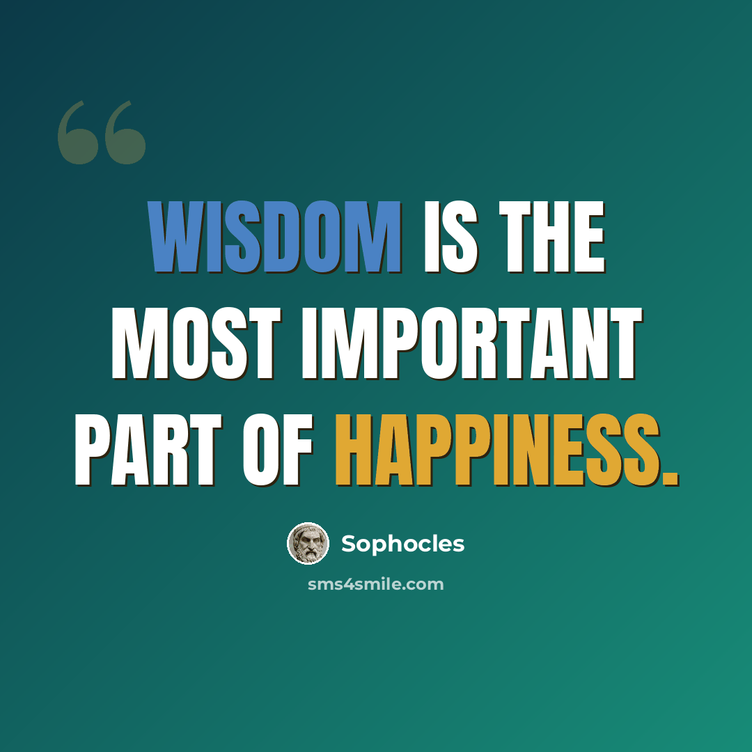 “Wisdom is the most important part of happiness.” quote by Sophocles