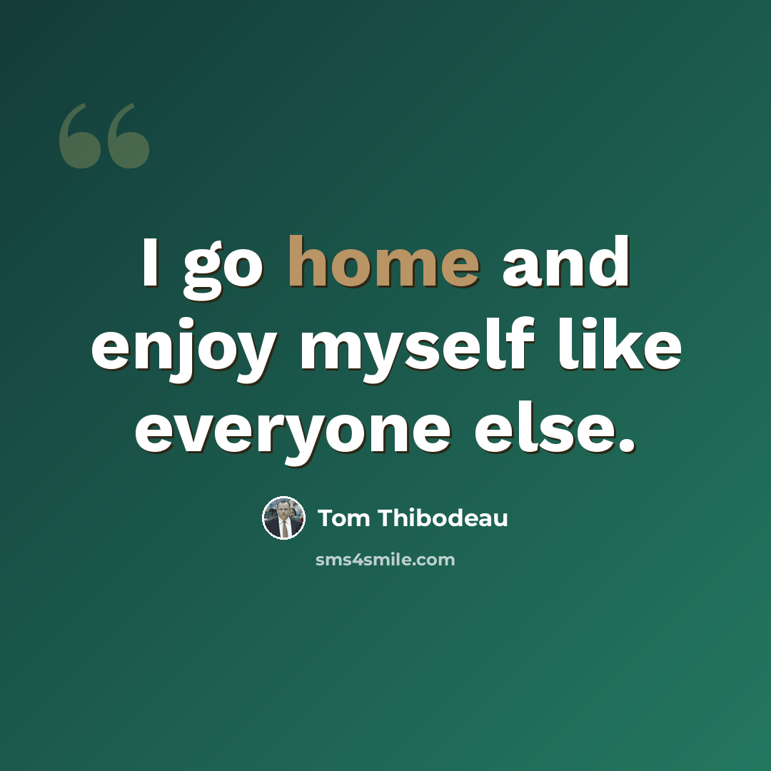 “I go home and enjoy myself like everyone else.” quote by Tom Thibodeau