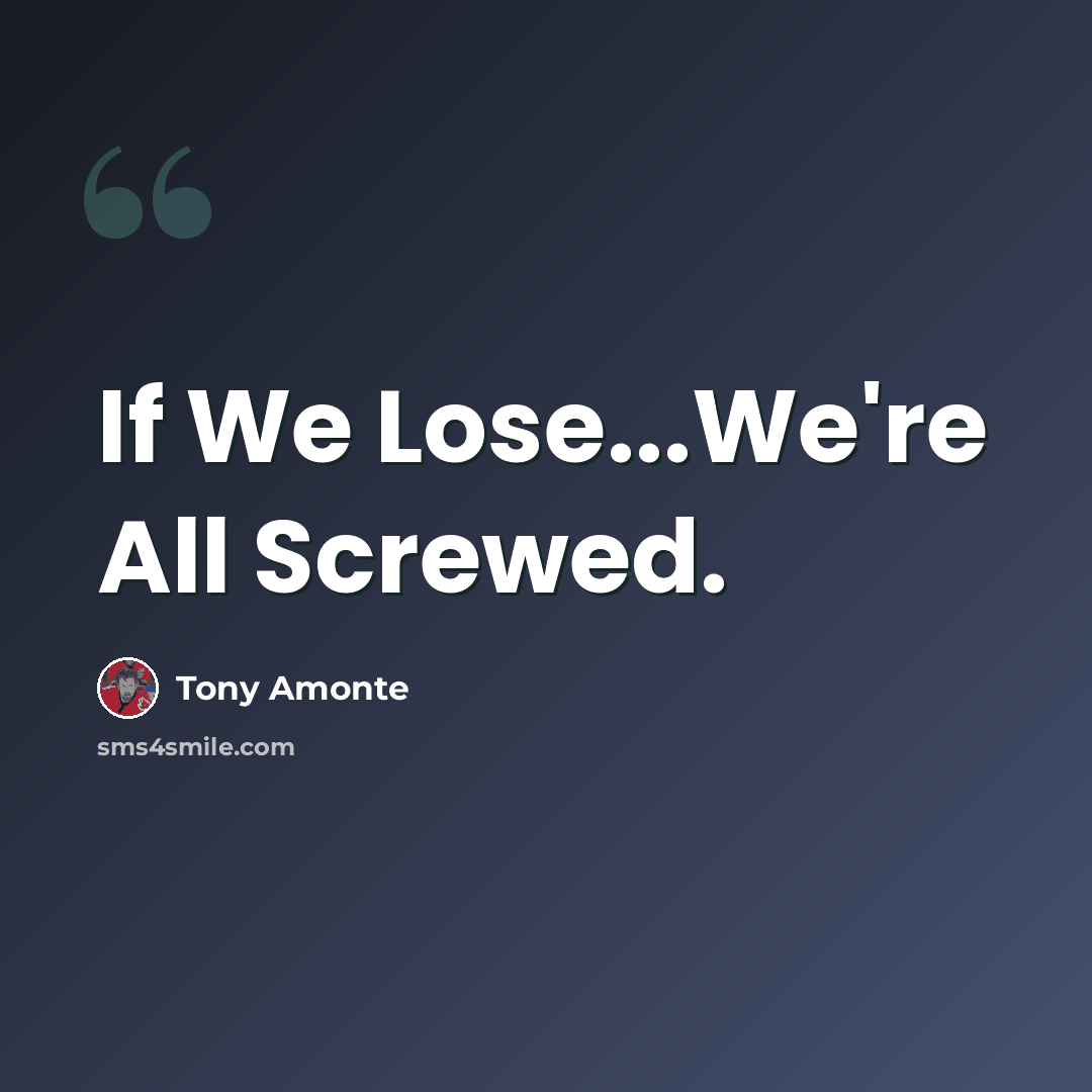 “If We Lose...We're All Screwed.” quote by Tony Amonte
