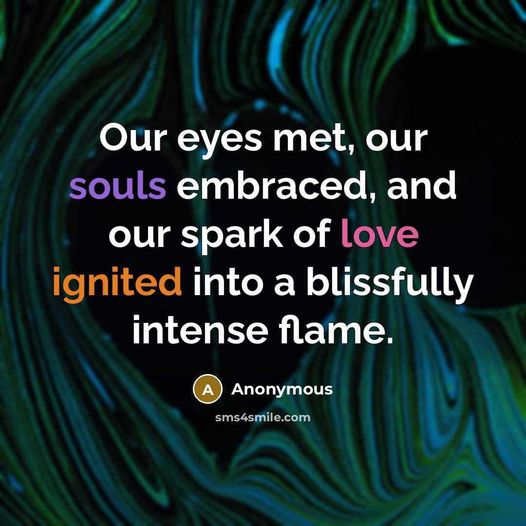 “Our eyes met, our souls embraced, and our spark of love ignited into a blissfully intense flame.” quote by Anonymous