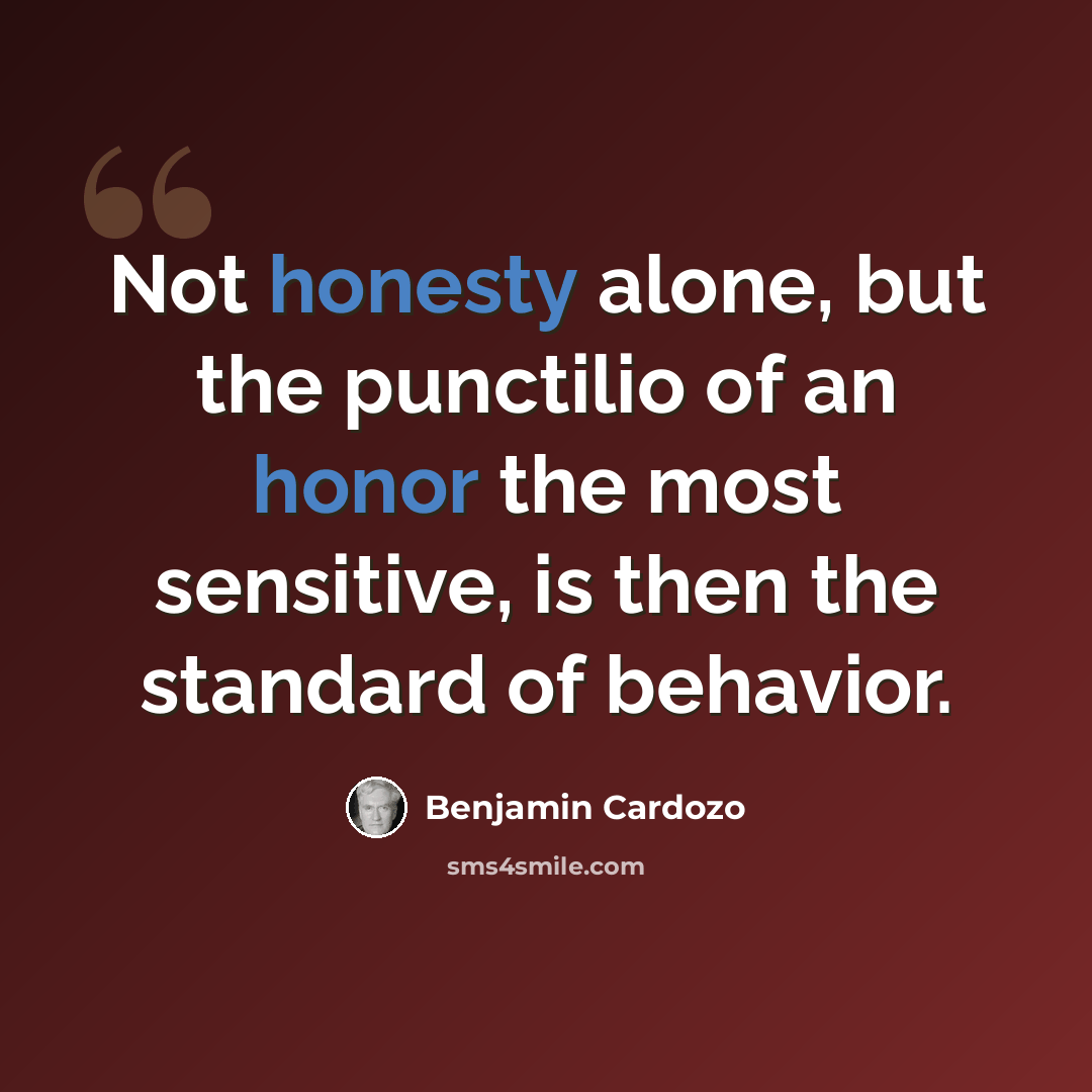 “Not honesty alone, but the punctilio of an honor the most sensitive, is then the standard of behavior.” quote by Benjamin Cardozo