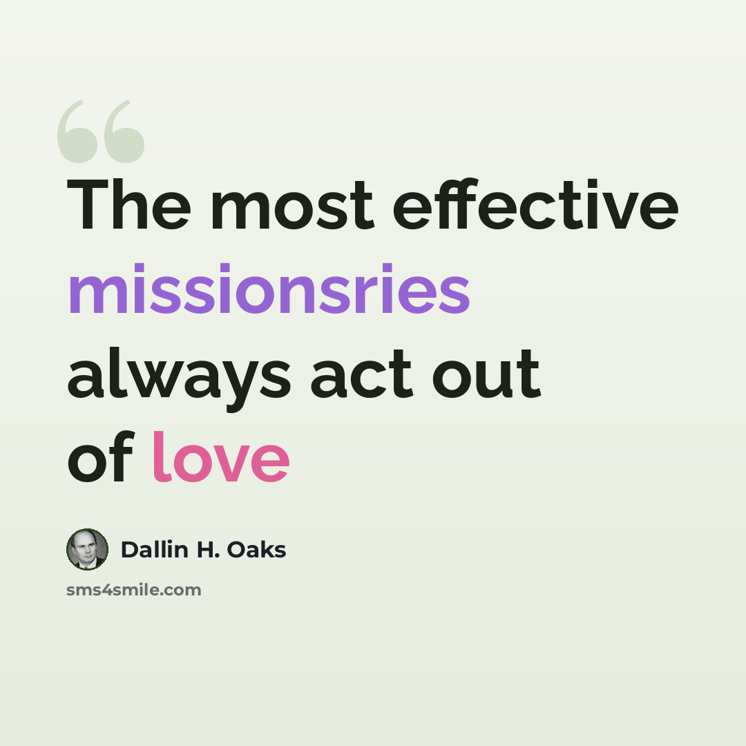 “The most effective missionsries always act out of love” quote by Dallin H. Oaks